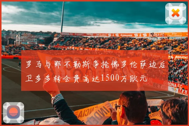 罗马与那不勒斯争抢佛罗伦萨边后卫多多转会费高达1500万欧元